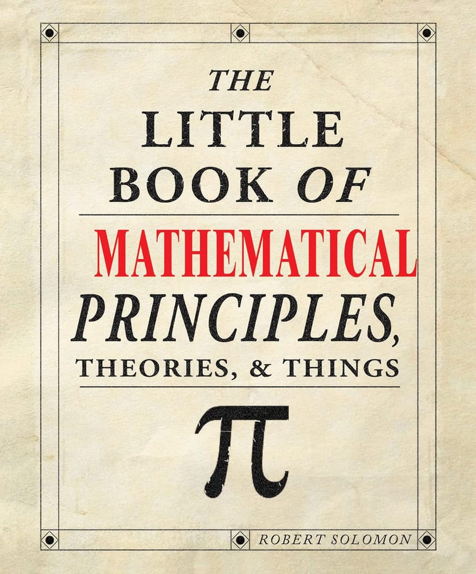 Book I'm Reading: The Little Book of Mathematical Principles, Theories & Things Kindle Edition by Robert Solomon